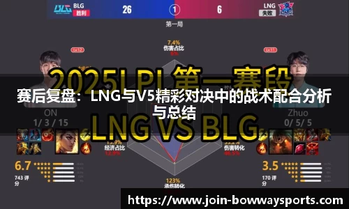 赛后复盘：LNG与V5精彩对决中的战术配合分析与总结
