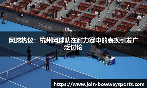 网球热议：杭州网球队在耐力赛中的表现引发广泛讨论